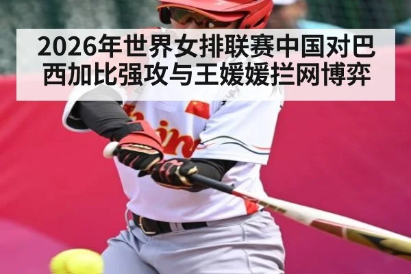 2026年世界女排联赛中国对巴西加比强攻与王媛媛拦网博弈